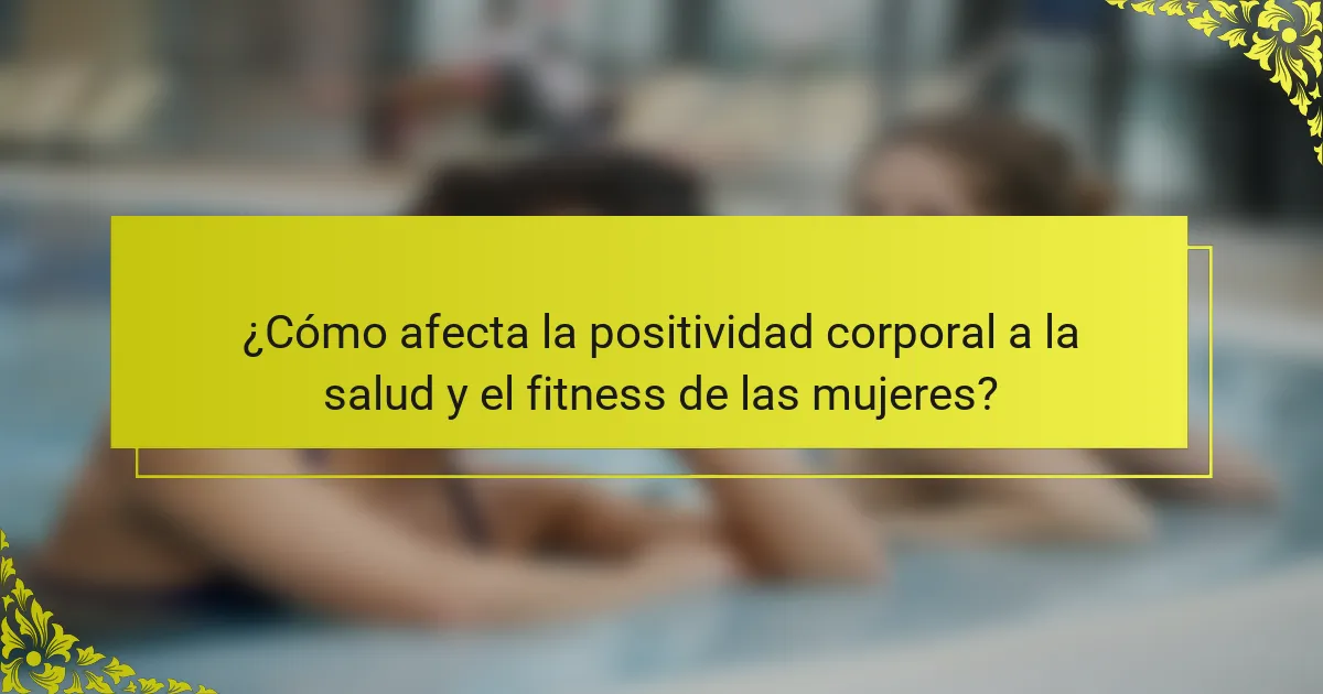 ¿Cómo afecta la positividad corporal a la salud y el fitness de las mujeres?