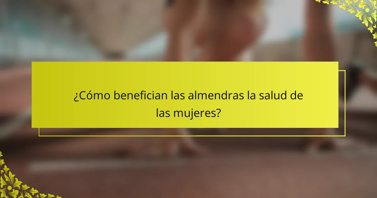 ¿Cómo benefician las almendras la salud de las mujeres?