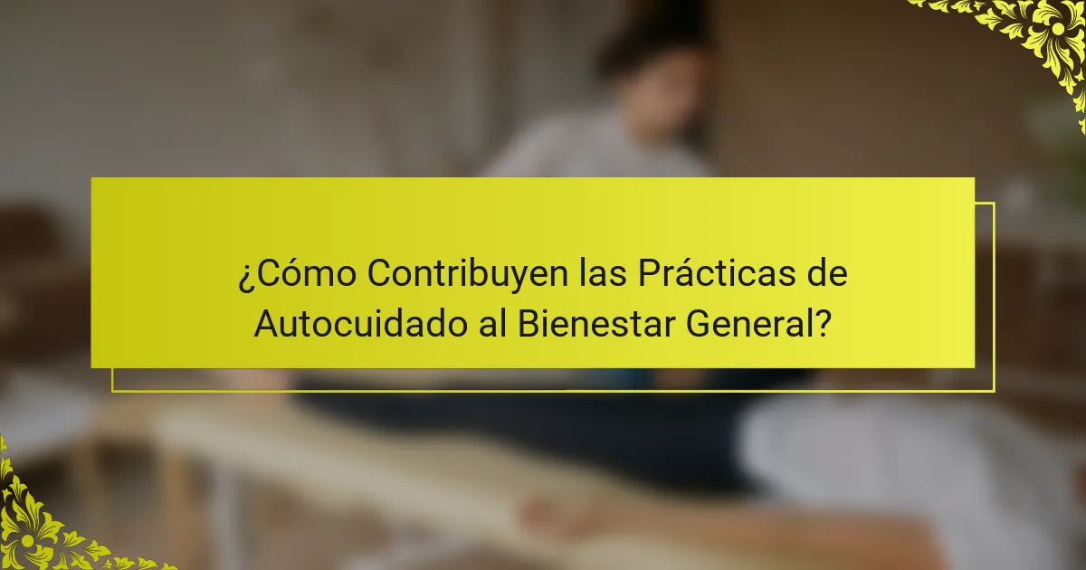 ¿Cómo Contribuyen las Prácticas de Autocuidado al Bienestar General?