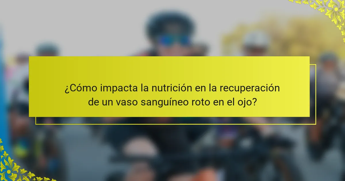 ¿Cómo impacta la nutrición en la recuperación de un vaso sanguíneo roto en el ojo?