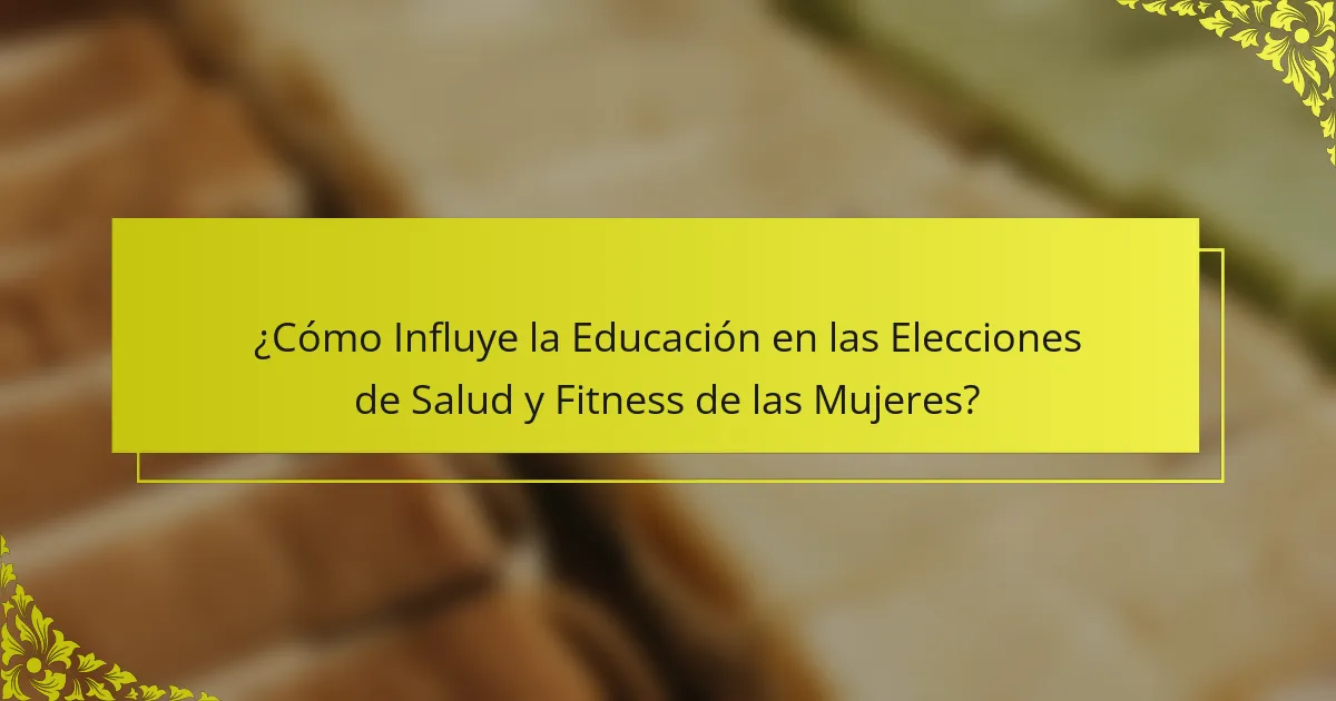 ¿Cómo Influye la Educación en las Elecciones de Salud y Fitness de las Mujeres?