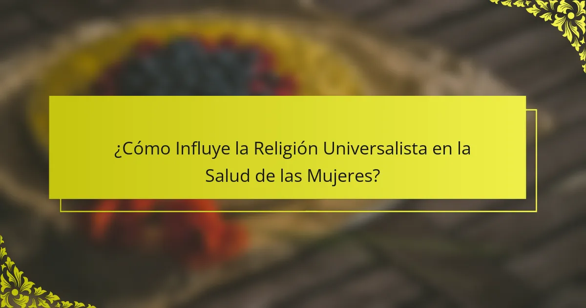 ¿Cómo Influye la Religión Universalista en la Salud de las Mujeres?