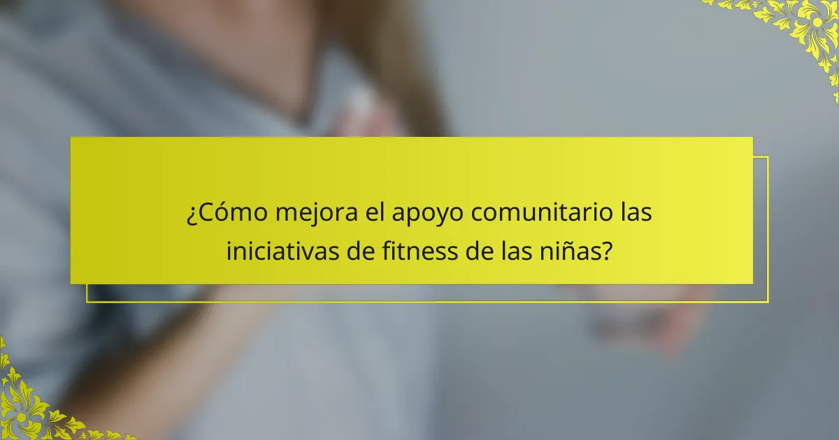 ¿Cómo mejora el apoyo comunitario las iniciativas de fitness de las niñas?