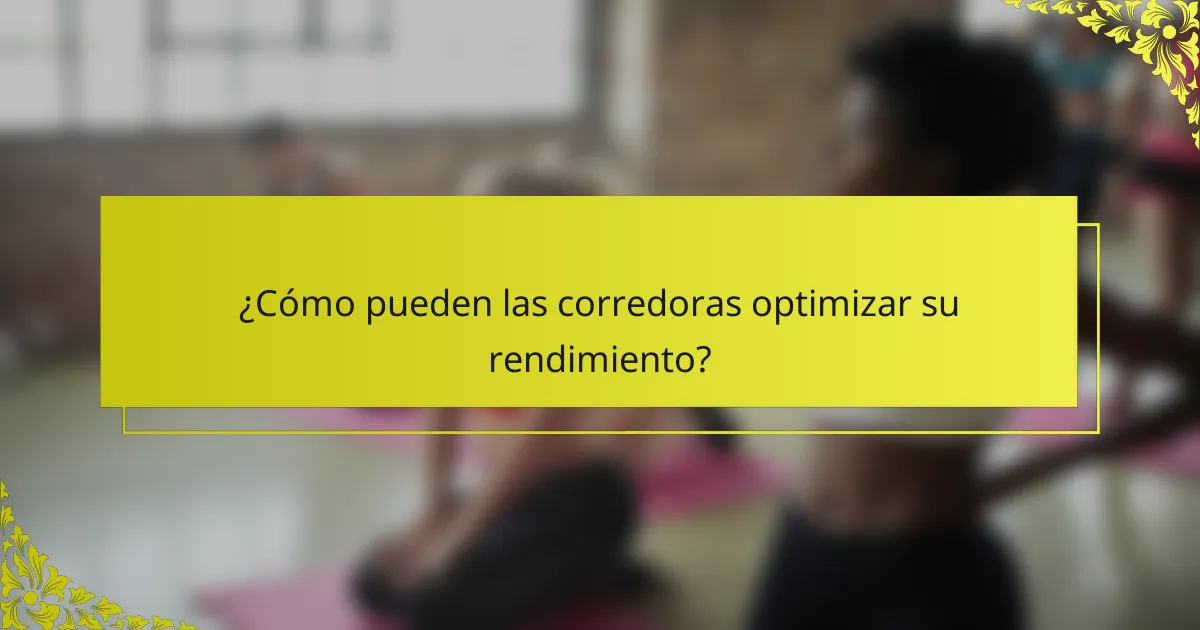 ¿Cómo pueden las corredoras optimizar su rendimiento?