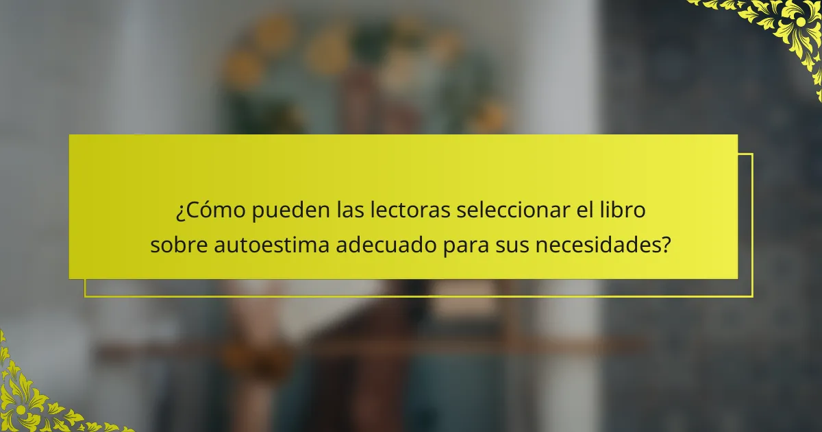 ¿Cómo pueden las lectoras seleccionar el libro sobre autoestima adecuado para sus necesidades?