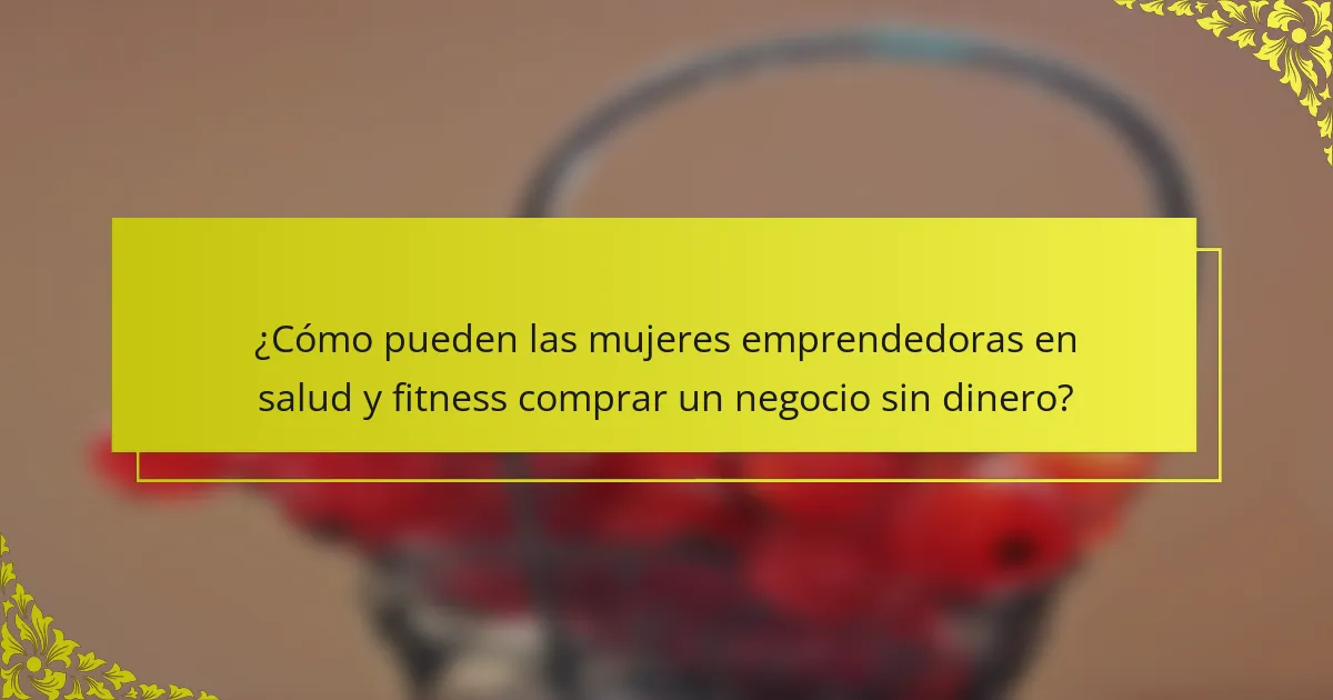 ¿Cómo pueden las mujeres emprendedoras en salud y fitness comprar un negocio sin dinero?