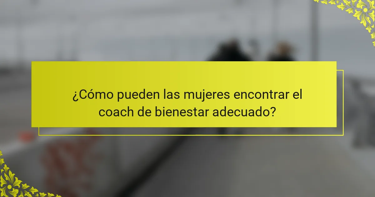 ¿Cómo pueden las mujeres encontrar el coach de bienestar adecuado?