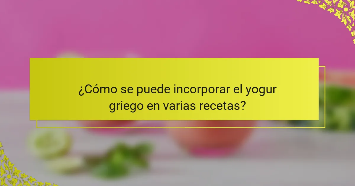 ¿Cómo se puede incorporar el yogur griego en varias recetas?