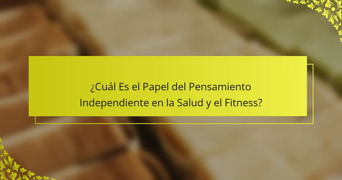 ¿Cuál Es el Papel del Pensamiento Independiente en la Salud y el Fitness?