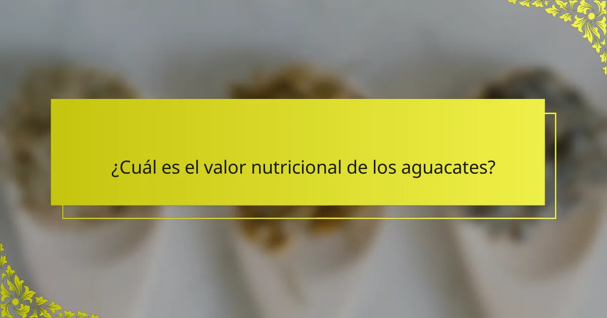¿Cuál es el valor nutricional de los aguacates?