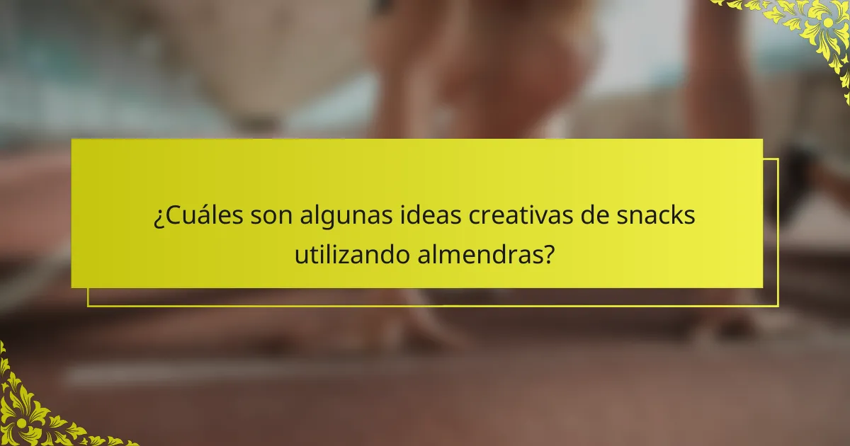 ¿Cuáles son algunas ideas creativas de snacks utilizando almendras?
