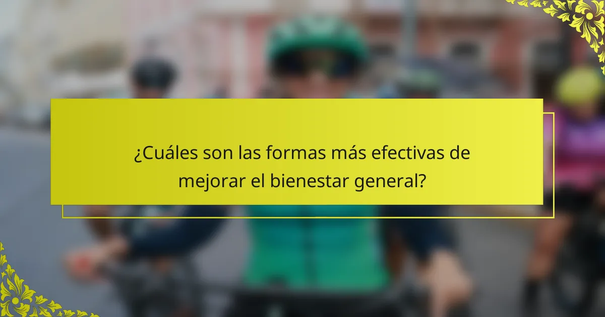 ¿Cuáles son las formas más efectivas de mejorar el bienestar general?