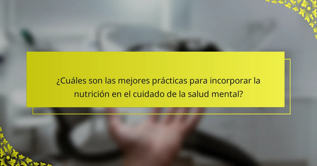 ¿Cuáles son las mejores prácticas para incorporar la nutrición en el cuidado de la salud mental?