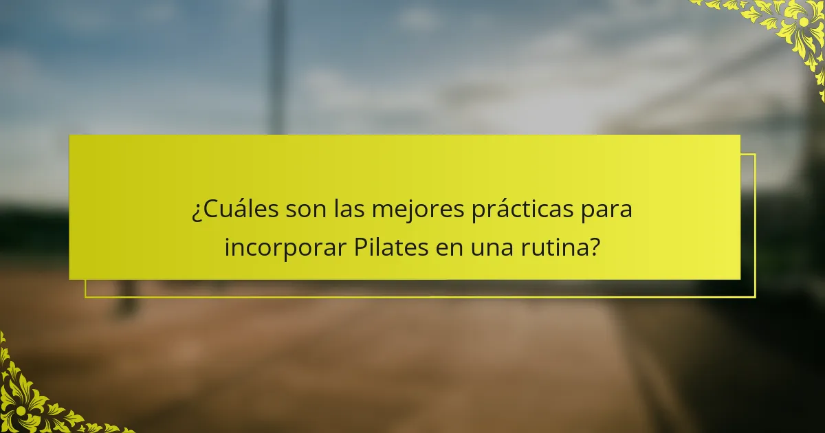 ¿Cuáles son las mejores prácticas para incorporar Pilates en una rutina?