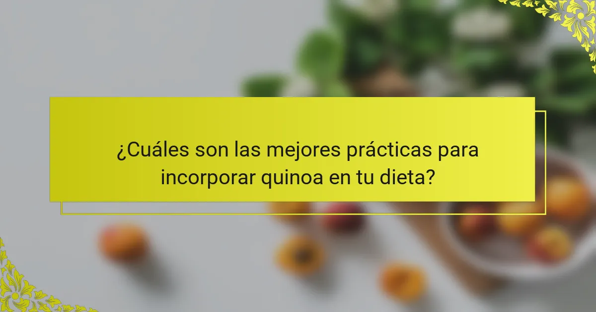 ¿Cuáles son las mejores prácticas para incorporar quinoa en tu dieta?
