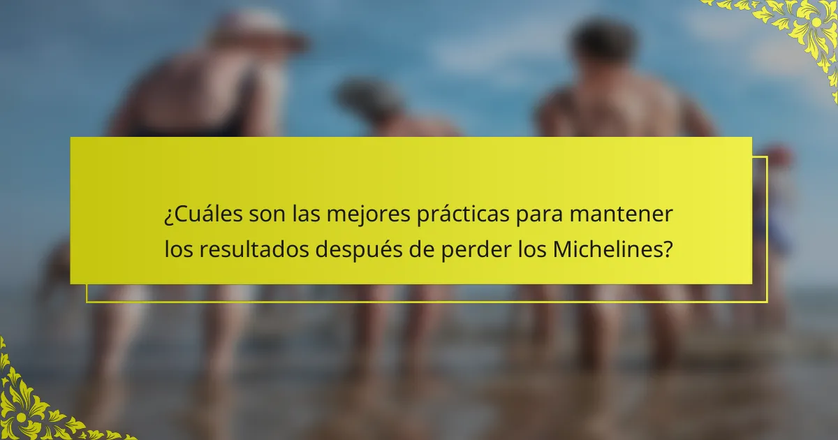 ¿Cuáles son las mejores prácticas para mantener los resultados después de perder los Michelines?
