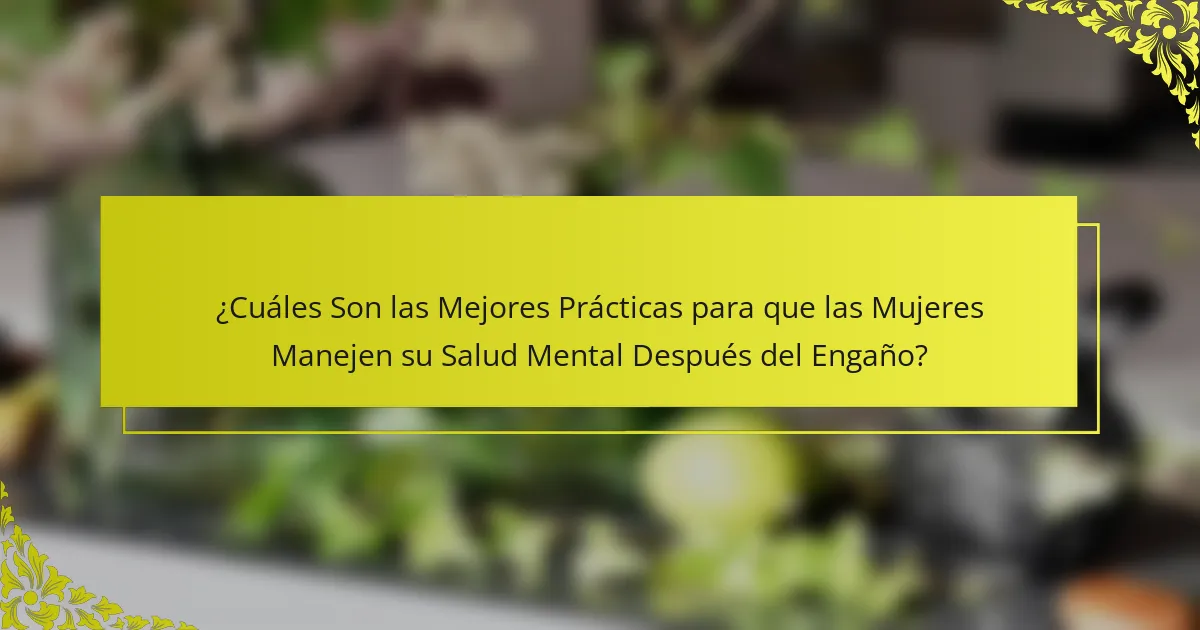 ¿Cuáles Son las Mejores Prácticas para que las Mujeres Manejen su Salud Mental Después del Engaño?