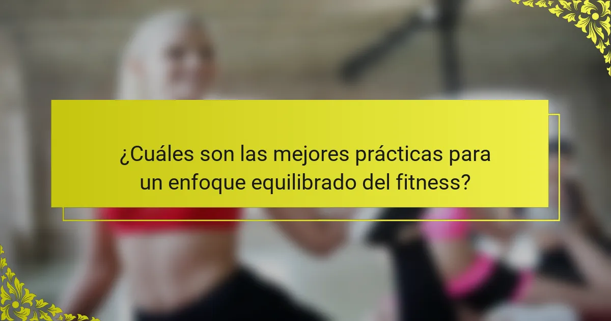 ¿Cuáles son las mejores prácticas para un enfoque equilibrado del fitness?
