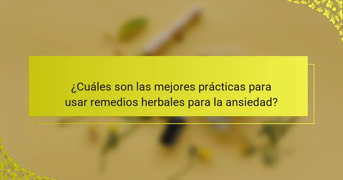 ¿Cuáles son las mejores prácticas para usar remedios herbales para la ansiedad?