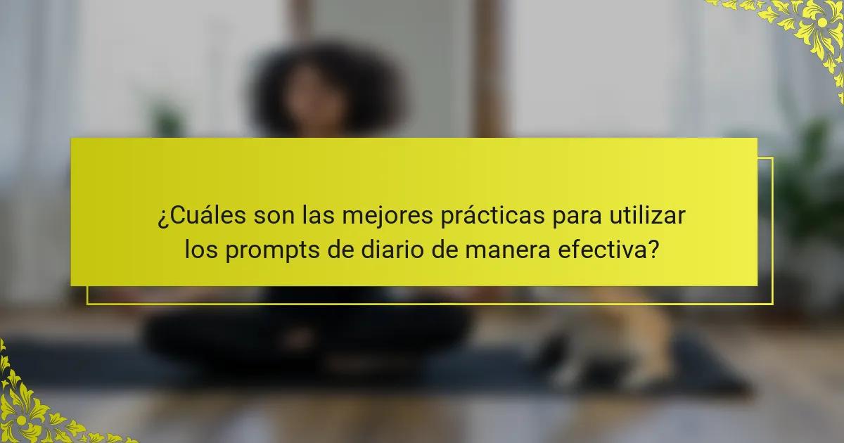 ¿Cuáles son las mejores prácticas para utilizar los prompts de diario de manera efectiva?