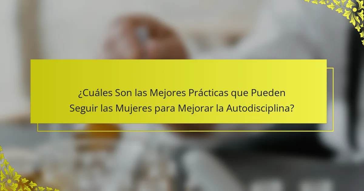 ¿Cuáles Son las Mejores Prácticas que Pueden Seguir las Mujeres para Mejorar la Autodisciplina?
