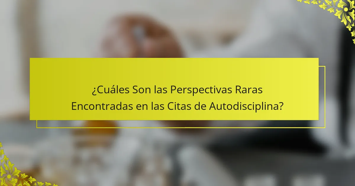 ¿Cuáles Son las Perspectivas Raras Encontradas en las Citas de Autodisciplina?