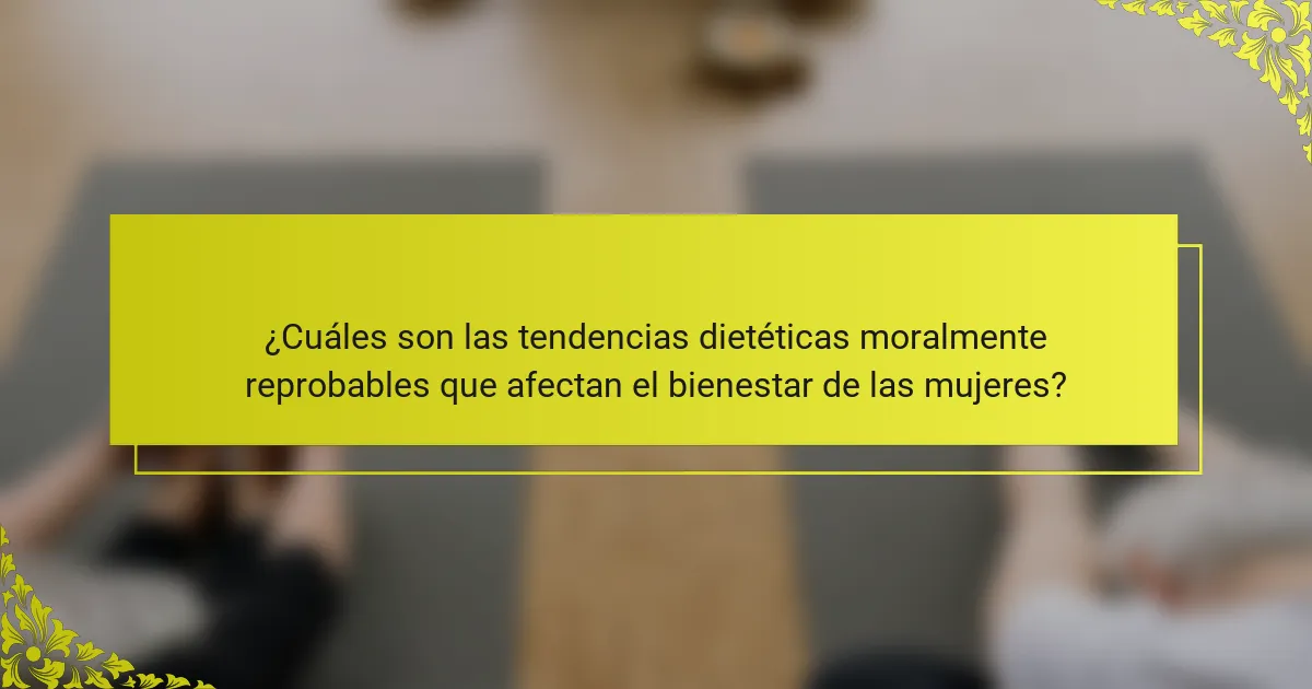 ¿Cuáles son las tendencias dietéticas moralmente reprobables que afectan el bienestar de las mujeres?