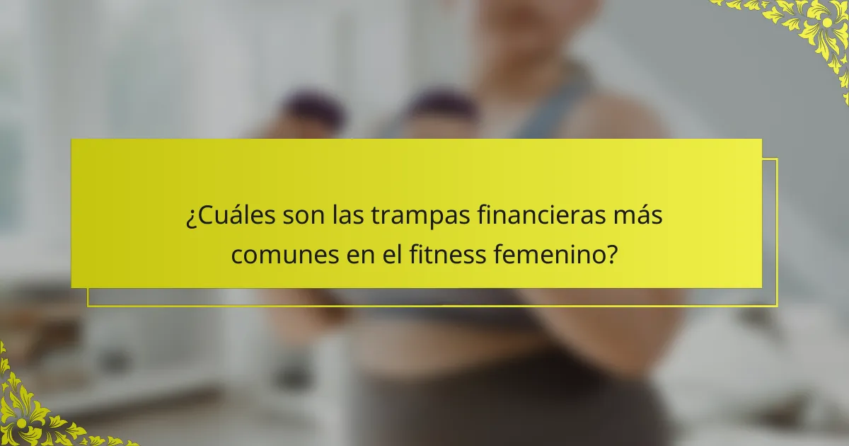 ¿Cuáles son las trampas financieras más comunes en el fitness femenino?