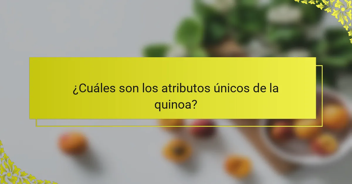 ¿Cuáles son los atributos únicos de la quinoa?