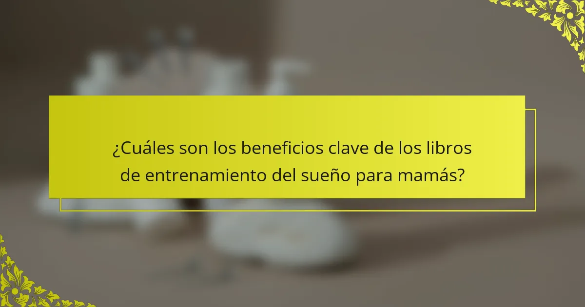 ¿Cuáles son los beneficios clave de los libros de entrenamiento del sueño para mamás?