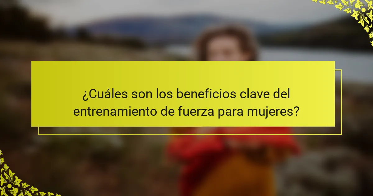 ¿Cuáles son los beneficios clave del entrenamiento de fuerza para mujeres?
