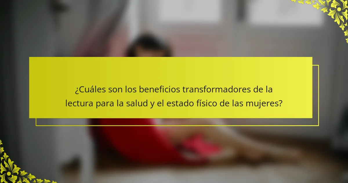 ¿Cuáles son los beneficios transformadores de la lectura para la salud y el estado físico de las mujeres?