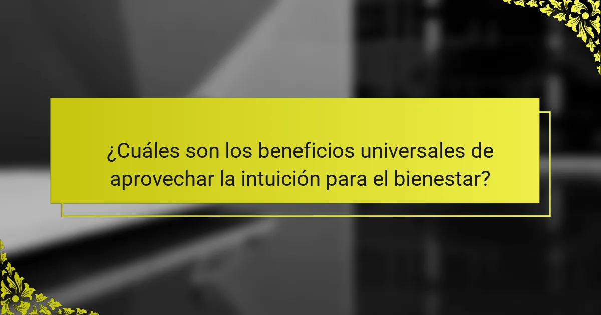¿Cuáles son los beneficios universales de aprovechar la intuición para el bienestar?