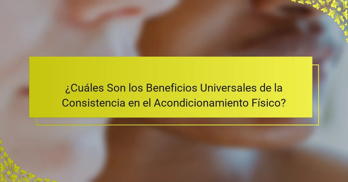¿Cuáles Son los Beneficios Universales de la Consistencia en el Acondicionamiento Físico?
