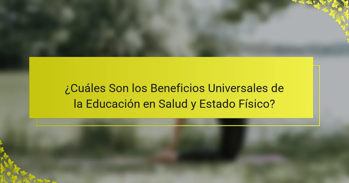 ¿Cuáles Son los Beneficios Universales de la Educación en Salud y Estado Físico?