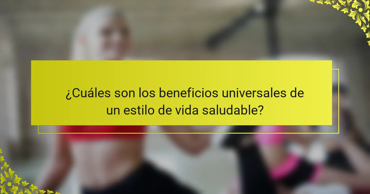¿Cuáles son los beneficios universales de un estilo de vida saludable?