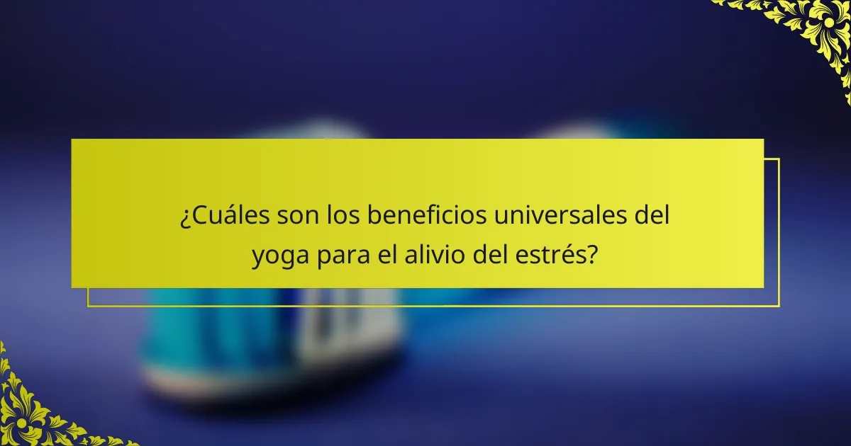 ¿Cuáles son los beneficios universales del yoga para el alivio del estrés?