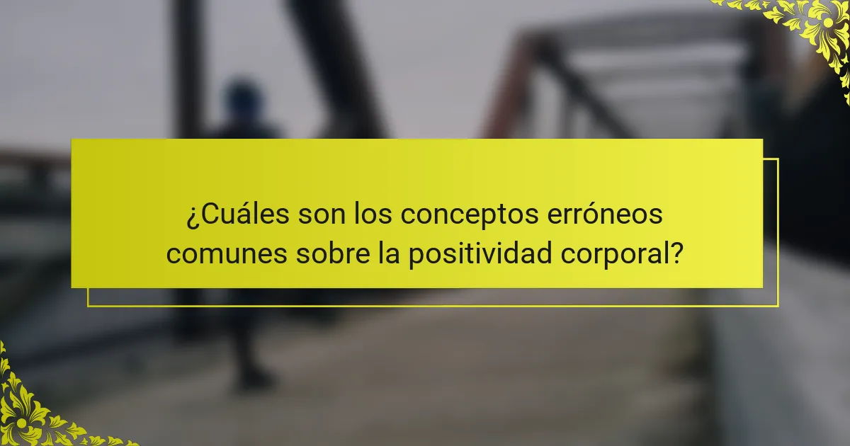 ¿Cuáles son los conceptos erróneos comunes sobre la positividad corporal?