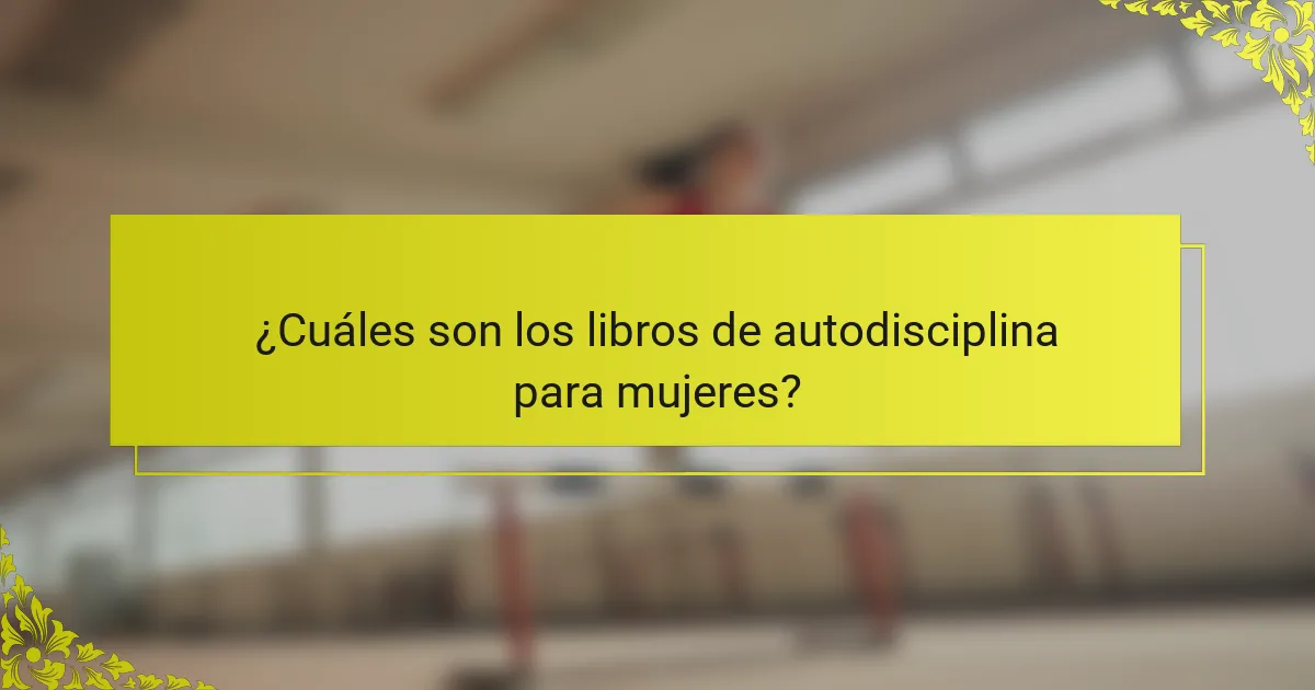 ¿Cuáles son los libros de autodisciplina para mujeres?