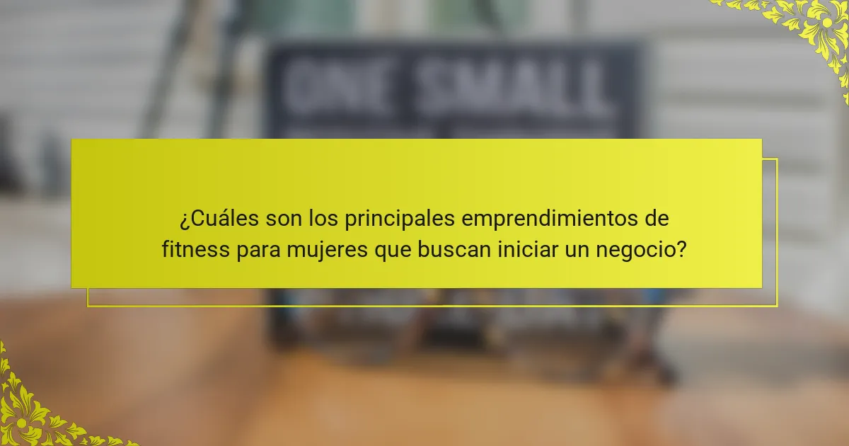 ¿Cuáles son los principales emprendimientos de fitness para mujeres que buscan iniciar un negocio?