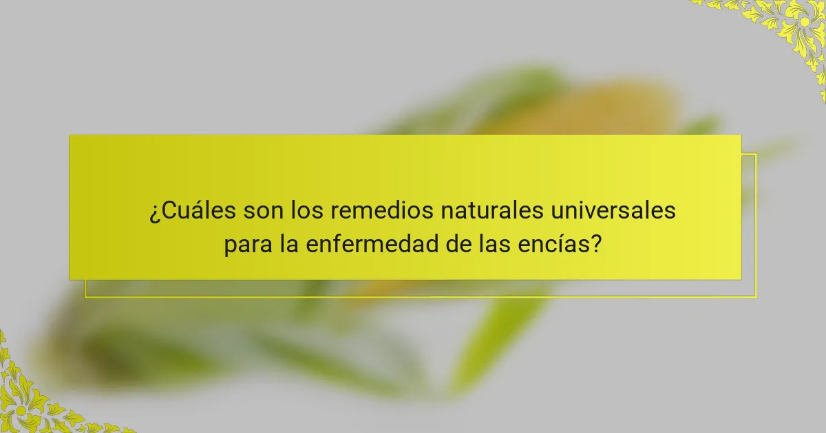 ¿Cuáles son los remedios naturales universales para la enfermedad de las encías?