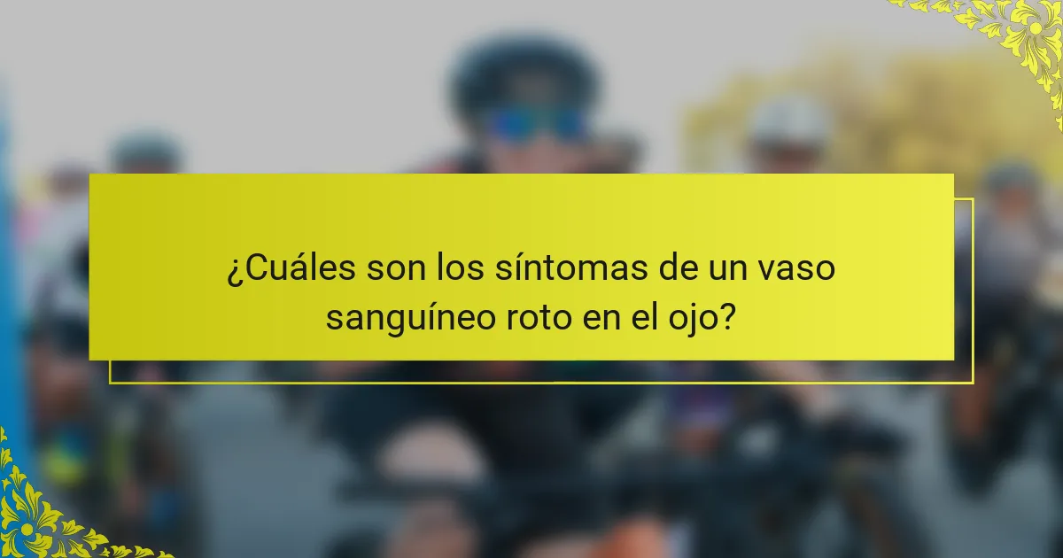 ¿Cuáles son los síntomas de un vaso sanguíneo roto en el ojo?