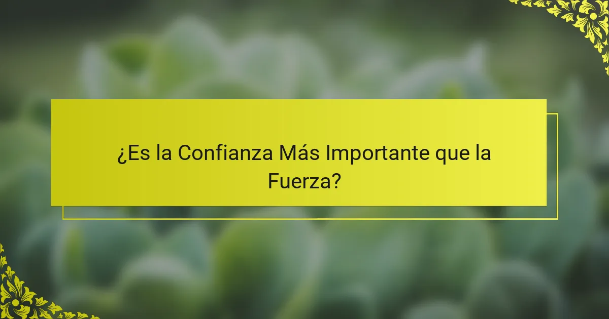 ¿Es la Confianza Más Importante que la Fuerza?