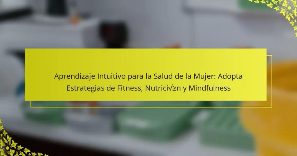 Aprendizaje Intuitivo para la Salud de la Mujer: Adopta Estrategias de Fitness, Nutrición y Mindfulness