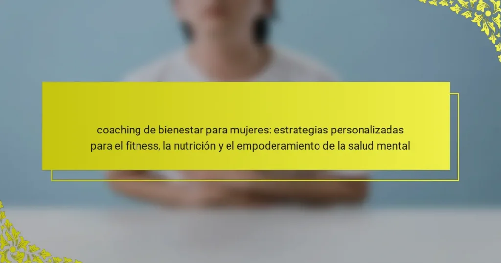 coaching de bienestar para mujeres: estrategias personalizadas para el fitness, la nutrición y el empoderamiento de la salud mental