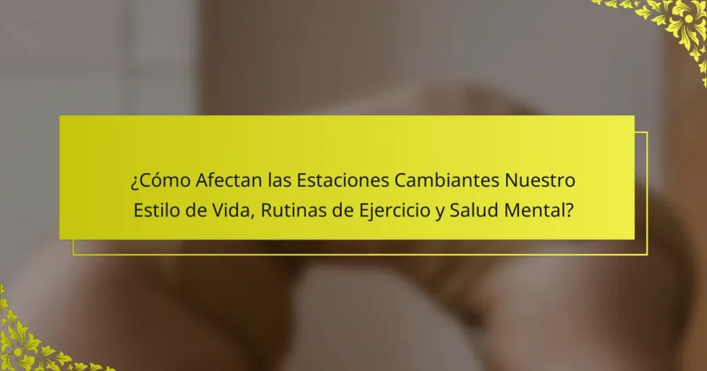 ¿Cómo Afectan las Estaciones Cambiantes Nuestro Estilo de Vida, Rutinas de Ejercicio y Salud Mental?