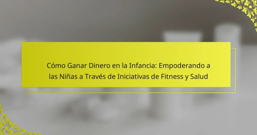 Cómo Ganar Dinero en la Infancia: Empoderando a las Niñas a Través de Iniciativas de Fitness y Salud