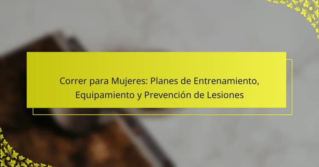 Correr para Mujeres: Planes de Entrenamiento, Equipamiento y Prevención de Lesiones