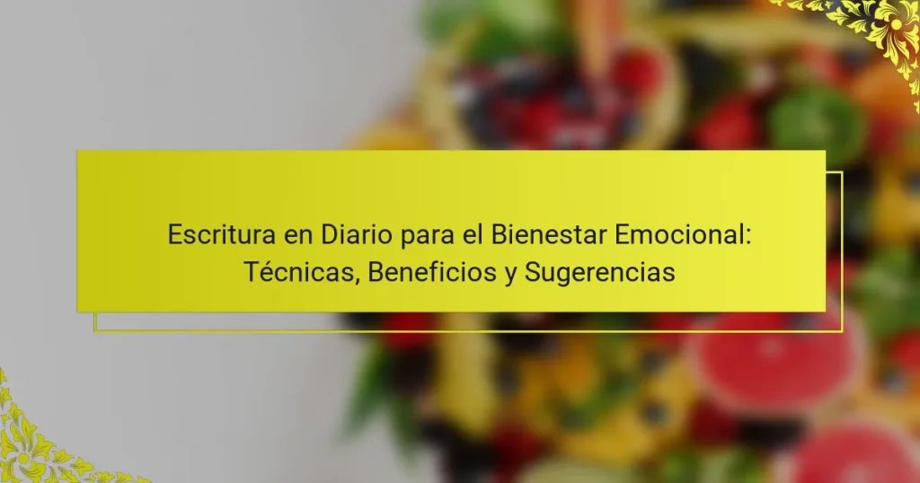 Escritura en Diario para el Bienestar Emocional: Técnicas, Beneficios y Sugerencias