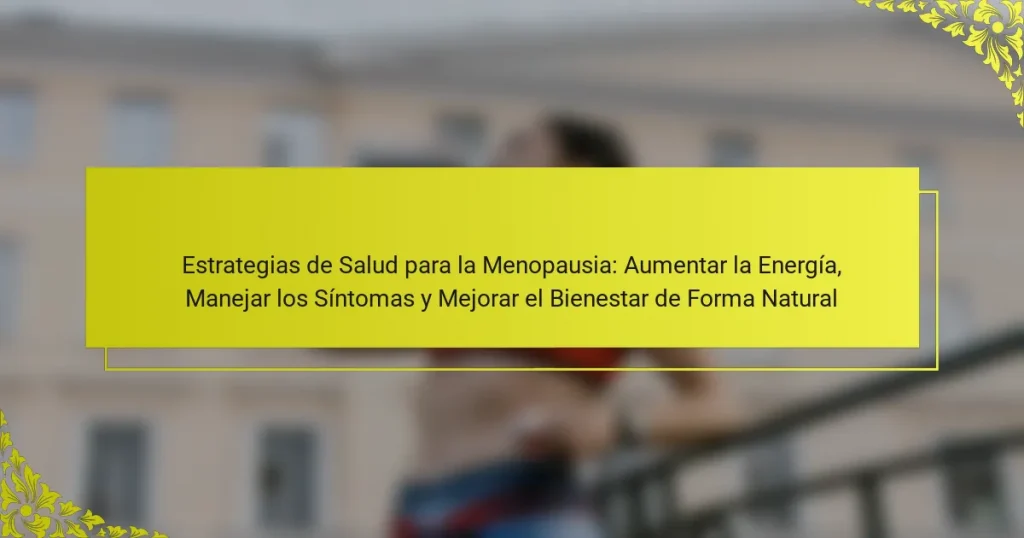 Estrategias de Salud para la Menopausia: Aumentar la Energía, Manejar los Síntomas y Mejorar el Bienestar de Forma Natural